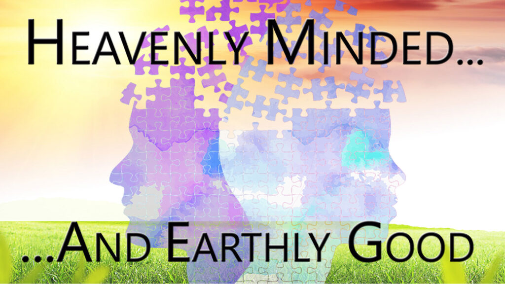 Heavenly Minded Earthly Good Series