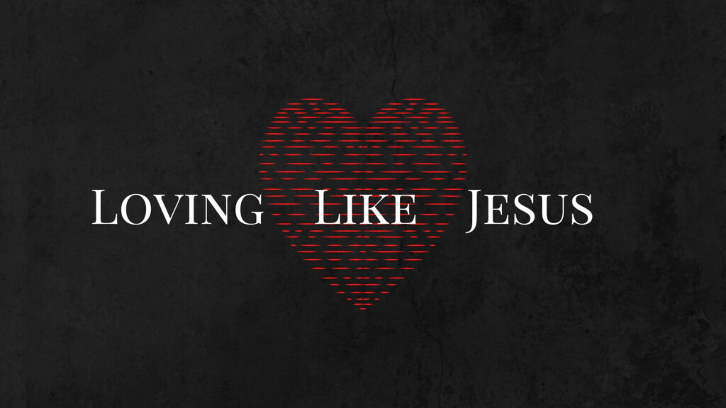 Loving Like Jesus Sermon