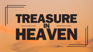 Treasure in Heaven Sermon Series